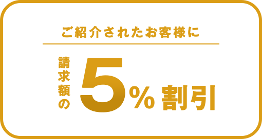 ご紹介者様に請求額の5%割引