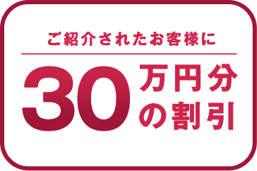 ご紹介者様に30万円分の割引