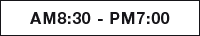 AM8:30 - PM7:00